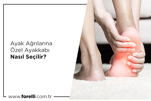 Ayak Ağrılarına Özel Ayakkabı Nasıl Seçilir?