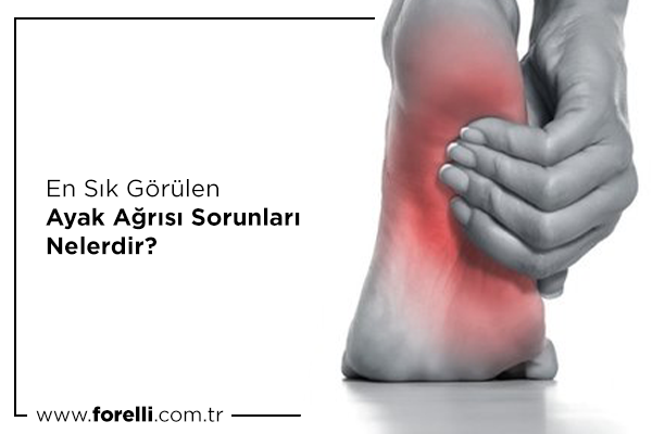 En Sık Görülen Ayak Ağrısı Sorunları Nelerdir?