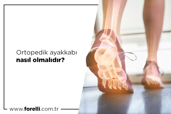 Ortopedik Ayakkabı Nasıl Olmalıdır?