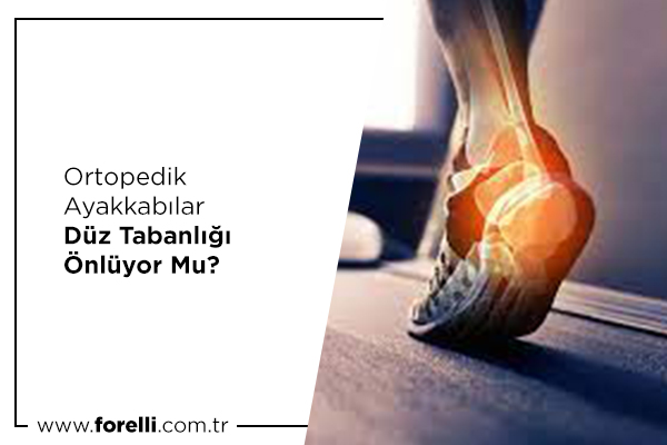 Ortopedik Ayakkabılar Düz Tabanlığı Önlüyor mu?